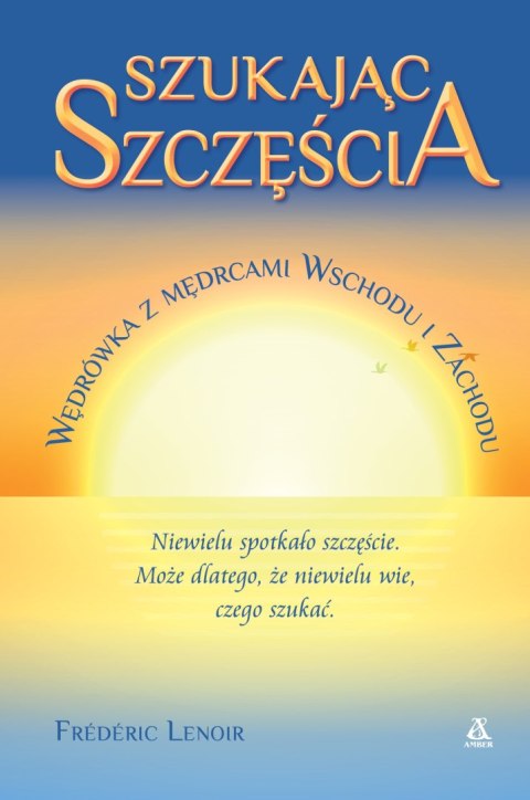 Szukając szczęścia. Wędrówka z mędrcami Wschodu i Zachodu