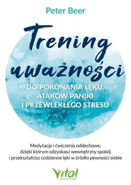 Trening uważności do pokonania lęku, ataków paniki i przewlekłego stresu. Medytacje i ćwiczenia oddechowe, dzięki którym odzyska