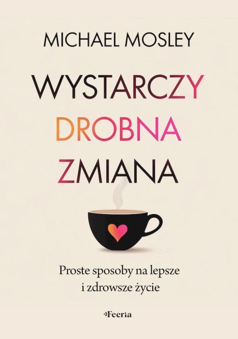 Wystarczy drobna zmiana. Proste sposoby na lepsze i zdrowsze życie