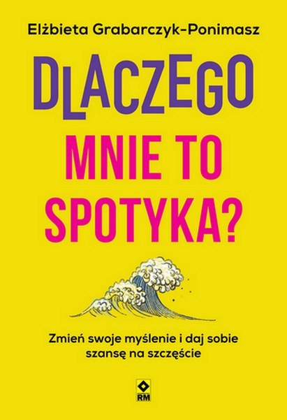 Dlaczego mnie to spotyka? Zmień swoje myślenie i daj sobie szansę na szczęście