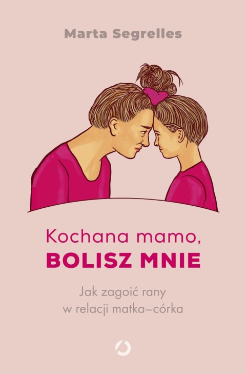 Kochana mamo, bolisz mnie. Jak zagoić rany w relacji matka‒córka