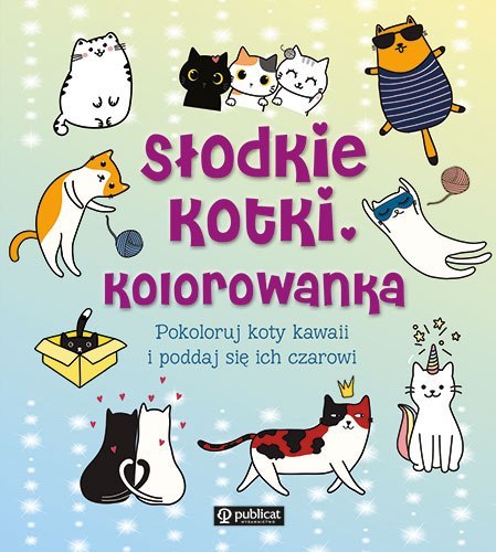 Słodkie kotki. Kolorowanka. Pokoloruj koty kawaii i poddaj się ich czarowi