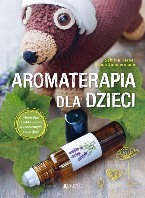 Aromaterapia dla dzieci. Naturalna i szybka pomoc w codziennych sytuacjach