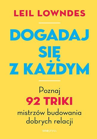 Dogadaj się z każdym. Poznaj 92 triki mistrzów budowania dobrych relacji