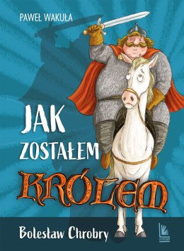 Jak zostałem królem. Bolesław Chrobry