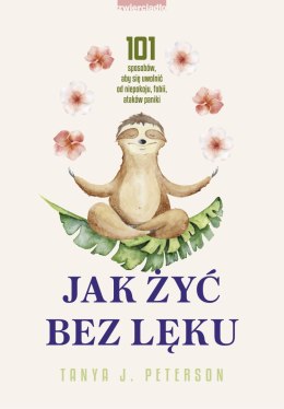 Jak żyć bez lęku. 101 sposobów, aby się uwolnić od niepokoju, fobii, ataków paniki wyd. 2025