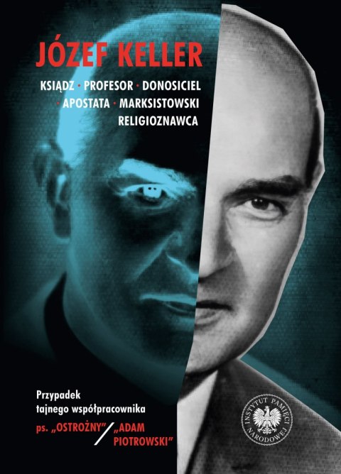 Józef Keller, ksiądz, profesor, donosiciel, apostata, marksistowski religioznawca. Przypadek tajnego współpracownika ps. „Ostroż