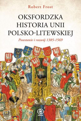 Oksfordzka historia unii polsko-litewskiej. Powstanie i rozwój 1385-1569