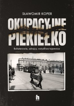 Okupacyjne piekiełko. Bohaterowie, zdrajcy, wstydliwe tajemnice