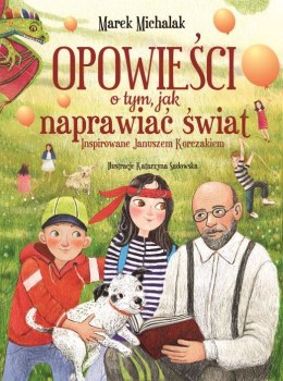 Opowieści o tym, jak naprawiać świat. Inspirowane Januszem Korczakiem