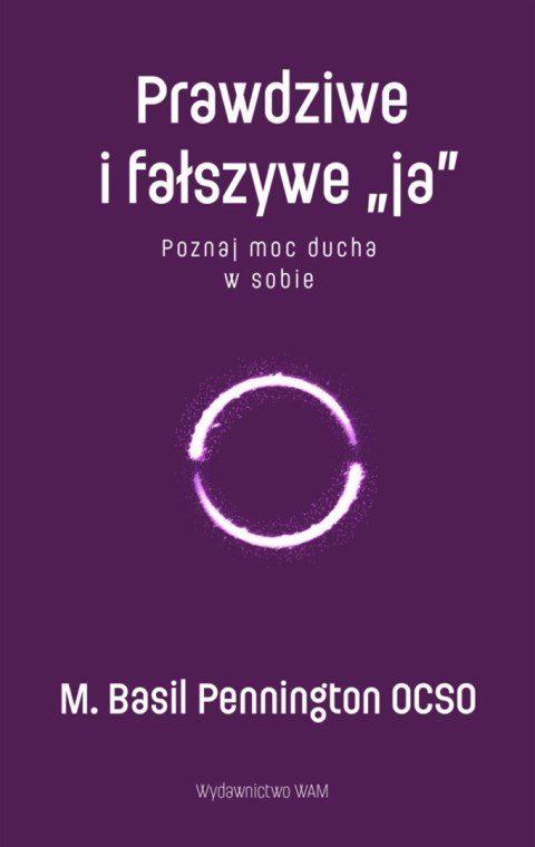 Prawdziwe i fałszywe „ja". Poznaj moc ducha w sobie