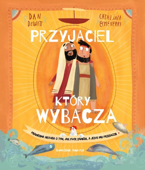 Przyjaciel, który wybacza. Prawdziwa opowieść o tym, jak Piotr zawiódł, a Jezus mu przebaczył