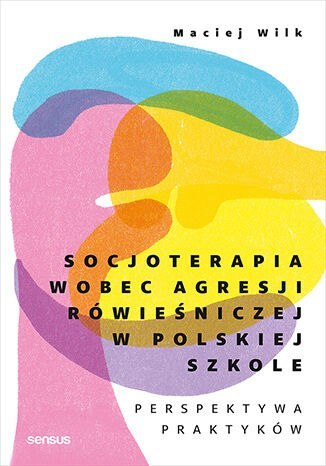 Socjoterapia wobec agresji rówieśniczej w polskiej szkole. Perspektywa praktyków