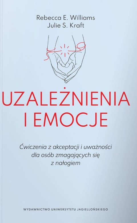 Uzależnienia i emocje. Ćwiczenia z akceptacji i uważności dla osób zmagających się z nałogiem