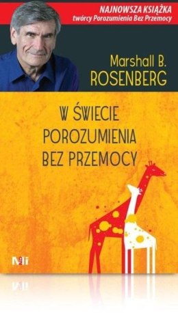 W świecie porozumienia bez przemocy. Praktyczne narzędzia do budowania więzi i komunikacji