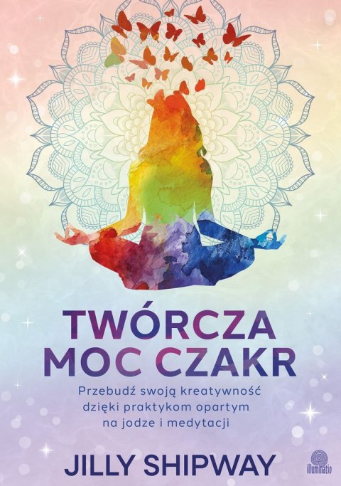 Twórcza moc czakr. Przebudź swoją kreatywność dzięki praktykom opartym na jodze i medytacji Twórcza moc czakr. Przebudź swoją kreatywność dzięki praktykom opartym na jodze i medytacji