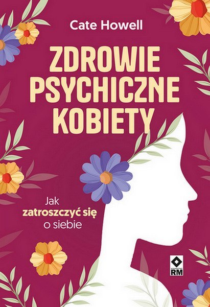 Zdrowie psychiczne kobiety. Jak zatroszczyć się o siebie