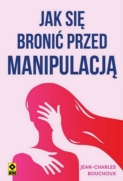 Jak się bronić przed manipulacją Jak się bronić przed manipulacją