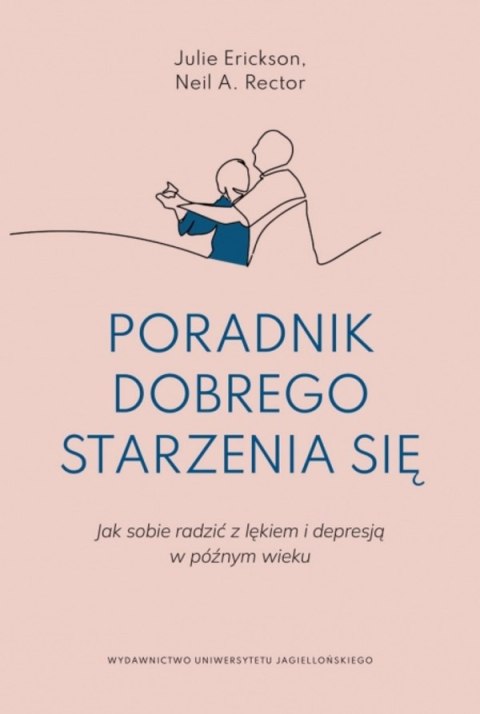 Poradnik dobrego starzenia się. Jak sobie radzić z lękiem i depresją w późnym wieku Poradnik dobrego starzenia się. Jak sobie radzić z lękiem i depresją w późnym wieku