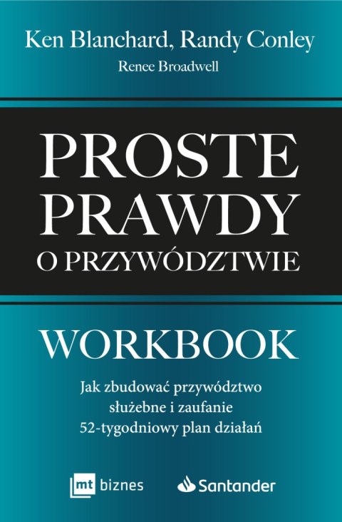 Proste prawdy o przywództwie. Workbook. Jak zbudować przywództwo służebne i zaufanie - 52-tygodniowy plan działań Proste prawdy o przywództwie. Workbook. Jak zbudować przywództwo służebne i zaufanie - 52-tygodniowy plan działań