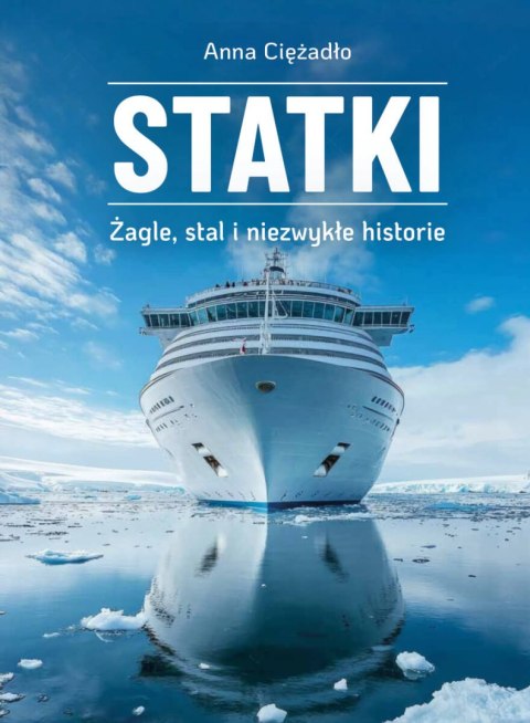 Statki. Żagle, stal i niezwykłe historie Statki. Żagle, stal i niezwykłe historie