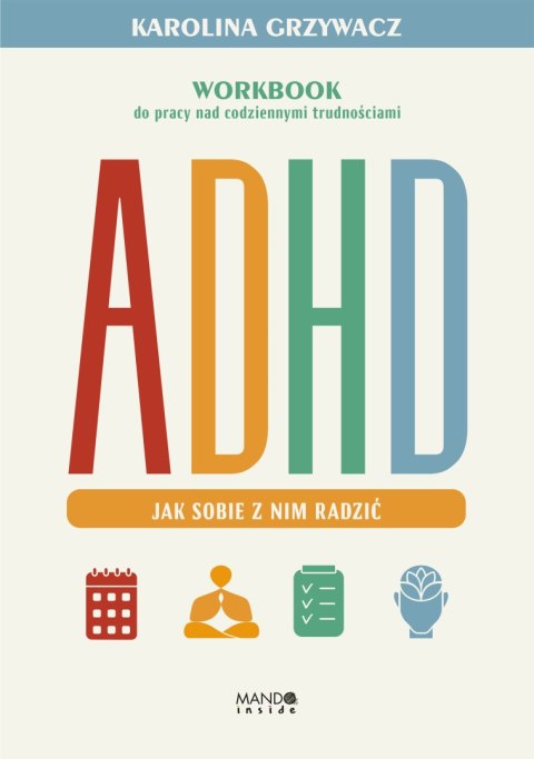 ADHD. Jak sobie z nim radzić. Workbook do pracy nad codziennymi trudnościami ADHD. Jak sobie z nim radzić. Workbook do pracy nad codziennymi trudnościami
