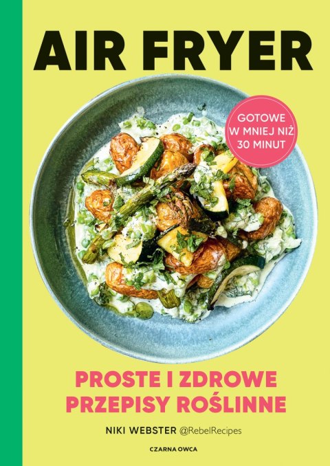 Air Fryer. Proste i zdrowe przepisy roślinne Air Fryer. Proste i zdrowe przepisy roślinne