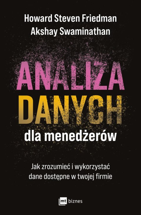 Analiza danych dla menedżerów. Jak zrozumieć i wykorzystać dane dostępne w twojej firmie Analiza danych dla menedżerów. Jak zrozumieć i wykorzystać dane dostępne w twojej firmie