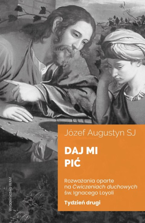 Daj mi pić Tydzień drugi. Rozważania oparte na Ćwiczeniach duchowych św. Ignacego Loyoli wyd. 2 Daj mi pić Tydzień drugi. Rozważania oparte na Ćwiczeniach duchowych św. Ignacego Loyoli wyd. 2