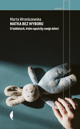 Matka bez wyboru. O kobietach, które opuściły swoje dzieci
