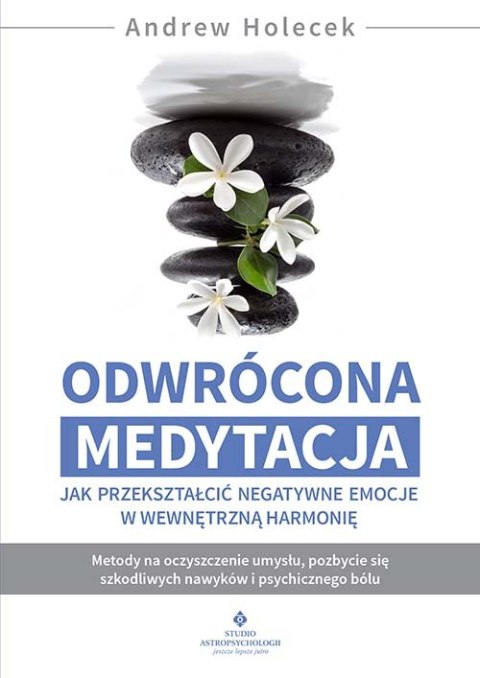 Odwrócona medytacja. Jak przekształcić negatywne emocje w wewnętrzną harmonię Odwrócona medytacja. Jak przekształcić negatywne emocje w wewnętrzną harmonię