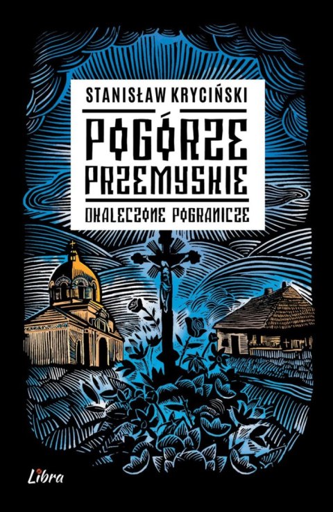 Pogórze Przemyskie. Okaleczone Pogranicze Pogórze Przemyskie. Okaleczone Pogranicze