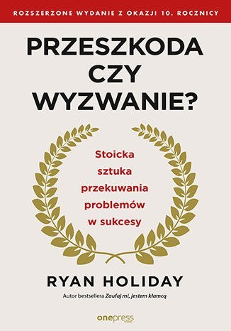 Przeszkoda czy wyzwanie? Stoicka sztuka przekuwania problemów w sukcesy Przeszkoda czy wyzwanie? Stoicka sztuka przekuwania problemów w sukcesy