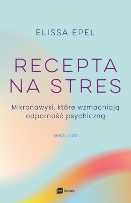 Recepta na stres. Mikronawyki, które wzmacniają odporność psychiczną. Siedem dni