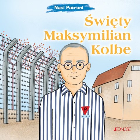 Święty Maksymilian Kolbe. Nasi Patroni Święty Maksymilian Kolbe. Nasi Patroni