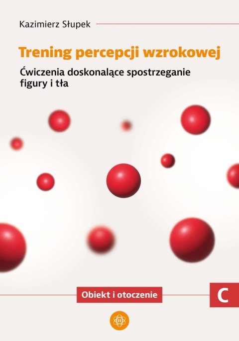 Trening percepcji wzrokowej Ćwiczenia doskonalące spostrzeganie figury i tła Obiekt i otroczenie część C Trening percepcji wzrokowej Ćwiczenia doskonalące spostrzeganie figury i tła Obiekt i otroczenie część C