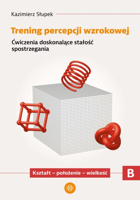 Trening percepcji wzrokowej Ćwiczenia doskonalące stałość spostrzegania Kształt położenie wielkość część B Trening percepcji wzrokowej Ćwiczenia doskonalące stałość spostrzegania Kształt położenie wielkość część B