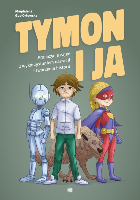 Tymon i ja Propozycje zajęć z wykorzystaniem narracji i tworzenia historii Tymon i ja Propozycje zajęć z wykorzystaniem narracji i tworzenia historii