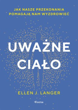 Uważne ciało. Jak nasze przekonania pomagają nam wyzdrowieć