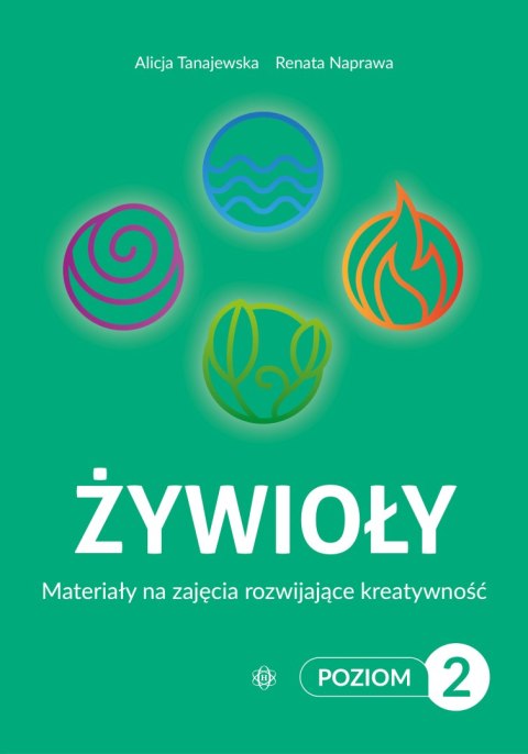 Żywioły Poziom 2 Materiały na zajęcia rozwijające kreatywność Żywioły Poziom 2 Materiały na zajęcia rozwijające kreatywność
