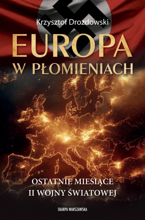Europa w płomieniach. Ostatnie miesiące II Wojny Światowej Europa w płomieniach. Ostatnie miesiące II Wojny Światowej