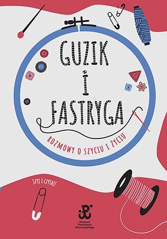 Guzik i fastryga. Rozmowy o szyciu i życiu Guzik i fastryga. Rozmowy o szyciu i życiu