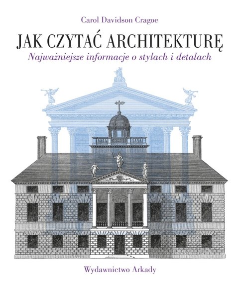 Jak czytać architekturę. Najważniejsze informacje o stylach i detalach. Jak czytać Jak czytać architekturę. Najważniejsze informacje o stylach i detalach. Jak czytać