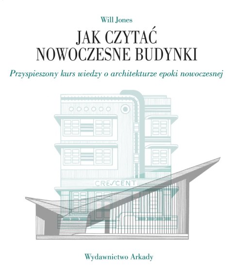 Jak czytać nowoczesne budynki. Przyspieszony kurs wiedzy o architekturze epoki nowoczesnej. Jak czytać Jak czytać nowoczesne budynki. Przyspieszony kurs wiedzy o architekturze epoki nowoczesnej. Jak czytać
