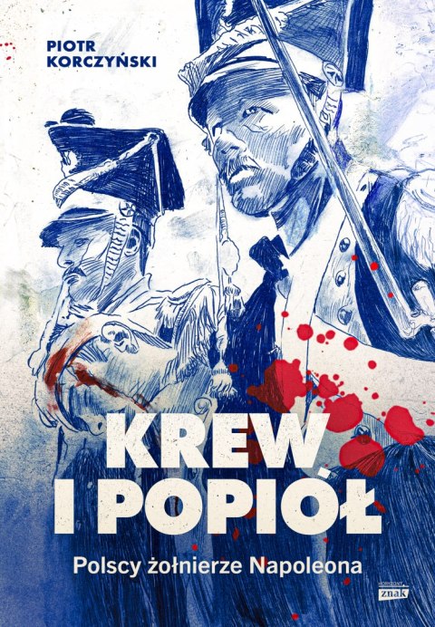 Krew i popiół. Polscy żołnierze Napoleona Krew i popiół. Polscy żołnierze Napoleona