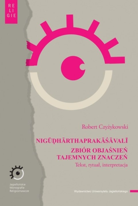 NIGŪḌHĀRTHAPRAKĀŚĀVALĪ. Zbiór objaśnień tajemnych znaczeń. Tekst, rytuał, interpretacja. Jagiellońskie Monografie Religioznawcze NIGŪḌHĀRTHAPRAKĀŚĀVALĪ. Zbiór objaśnień tajemnych znaczeń. Tekst, rytuał, interpretacja. Jagiellońskie Monografie Religioznawcze