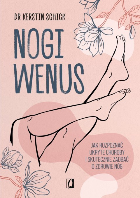 Nogi Wenus. Jak rozpoznać ukryte choroby i skutecznie zadbać o zdrowie nóg Nogi Wenus. Jak rozpoznać ukryte choroby i skutecznie zadbać o zdrowie nóg
