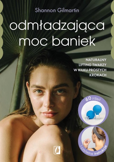 Odmładzająca moc baniek. Naturalny lifting twarzy w kilku prostych krokach Odmładzająca moc baniek. Naturalny lifting twarzy w kilku prostych krokach
