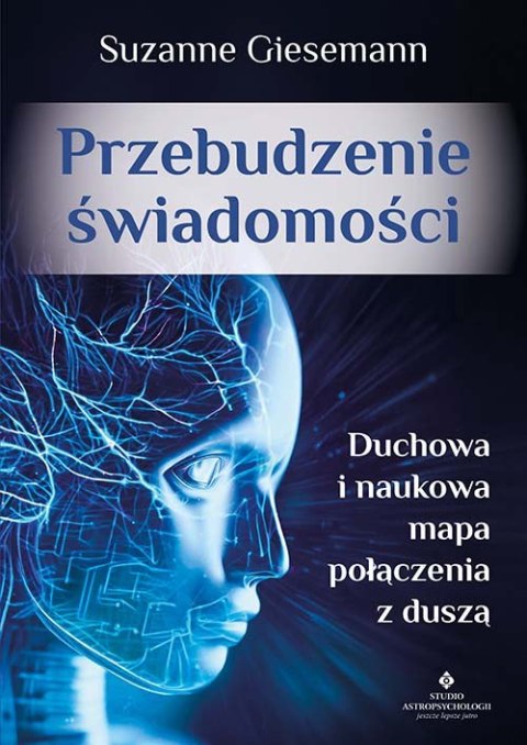 Przebudzenie świadomości. Duchowa i naukowa mapa połączenia z duszą Przebudzenie świadomości. Duchowa i naukowa mapa połączenia z duszą