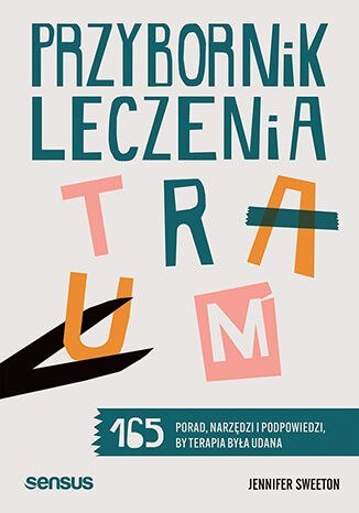Przybornik leczenia traum. 165 porad, narzędzi i podpowiedzi, by terapia była udana Przybornik leczenia traum. 165 porad, narzędzi i podpowiedzi, by terapia była udana
